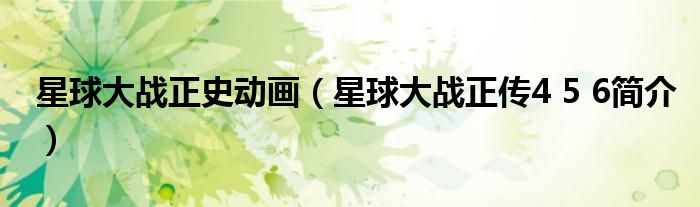 星球大戰(zhàn)正史動畫（星球大戰(zhàn)正傳4 5 6簡介）