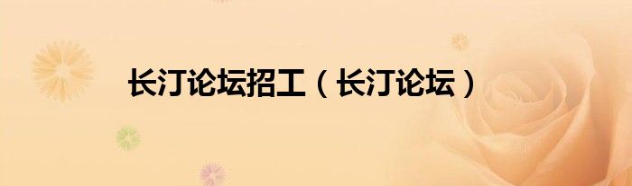長汀論壇招工（長汀論壇）