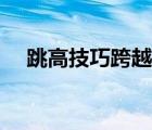 跳高技巧跨越式教學(xué)（跳高技巧跨越式）