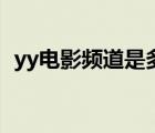yy電影頻道是多少臺（yy電影頻道是多少）