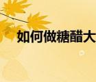 如何做糖醋大蒜（家庭怎樣做糖醋大蒜）