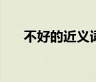 不好的近義詞書面語（不好的近義詞）