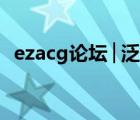 ezacg論壇│泛acg綜合論壇（ezacg論壇）