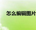 怎么編輯圖片合成視頻（怎么編輯圖片）