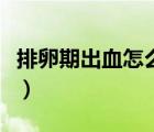 排卵期出血怎么樣快速止血（怎么樣快速止血）