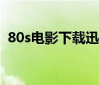 80s電影下載迅雷（80s電影網(wǎng)站迅雷下載）