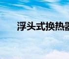 浮頭式換熱器結(jié)構(gòu)圖（浮頭式換熱器）