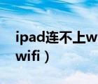 ipad連不上wifi無(wú)法加入網(wǎng)絡(luò)（ipad連不上wifi）