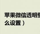 蘋果微信透明壁紙怎么設(shè)置（微信透明壁紙怎么設(shè)置）
