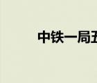 中鐵一局五公司官網(wǎng)（中五畢業(yè)）