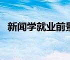 新聞學(xué)就業(yè)前景好不好（新聞學(xué)就業(yè)前景）
