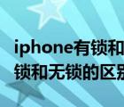 iphone有鎖和無鎖的區(qū)別是什么（iphone有鎖和無鎖的區(qū)別）