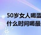 50歲女人喝蛋白粉什么時間喝最好（蛋白粉什么時間喝最好）