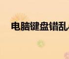 電腦鍵盤錯亂a變成了o（電腦鍵盤錯亂）