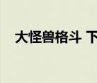 大怪獸格斗 下載（大怪獸格斗游戲下載）