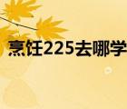 烹飪225去哪學(xué)懷舊服（烹飪225后去哪學(xué)）