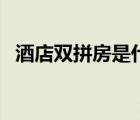 酒店雙拼房是什么意思（拼房是什么意思）