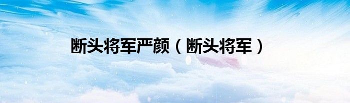斷頭將軍嚴顏（斷頭將軍）