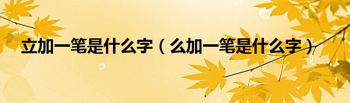 立加一筆是什么字（么加一筆是什么字）