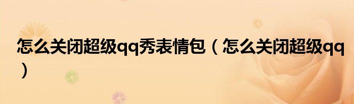 怎么關(guān)閉超級(jí)qq秀表情包（怎么關(guān)閉超級(jí)qq）