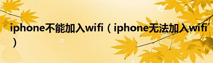 iphone不能加入wifi（iphone無法加入wifi）