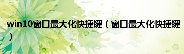 win10窗口最大化快捷鍵（窗口最大化快捷鍵）
