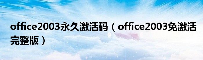 office2003永久激活碼（office2003免激活完整版）