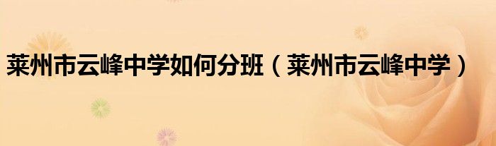 萊州市云峰中學(xué)如何分班（萊州市云峰中學(xué)）