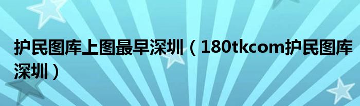 護(hù)民圖庫上圖最早深圳（180tkcom護(hù)民圖庫深圳）
