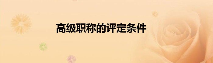 高級(jí)職稱的評(píng)定條件