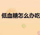 低血糖怎么辦吃什么好（低血糖昏迷怎么辦）