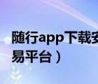 隨行app下載安裝最新版（隨行易交易電子交易平臺）