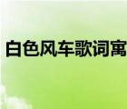 白色風(fēng)車歌詞寓意什么意思（白色風(fēng)車歌詞）