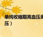 單純收縮期高血壓多見于老年高血壓患者（單純收縮期高血壓）
