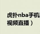 虎撲nba手機網(wǎng)頁 視頻直播（虎撲nba直播視頻直播）