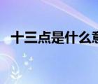 十三點(diǎn)是什么意思?。ㄊc(diǎn)是什么意思）