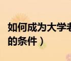 如何成為大學(xué)老師要什么學(xué)歷（成為大學(xué)老師的條件）