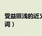 受益匪淺的近義詞和反義詞（受益匪淺的近義詞）