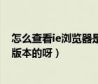 怎么查看ie瀏覽器是哪個版本（如何看我的IE瀏覽器是什么版本的呀）