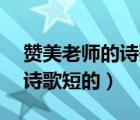 贊美老師的詩歌短的30字左右（贊美老師的詩歌短的）