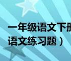 一年級語文下冊專項訓(xùn)練題（小學(xué)一年級下冊語文練習(xí)題）