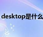 desktop是什么型號電腦（desktop是什么）