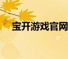 寶開游戲官網(wǎng)首頁（寶開游戲公司官網(wǎng)）