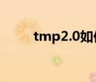tmp2.0如何打開(kāi)（tmp怎么打開(kāi)）