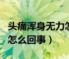 頭痛渾身無(wú)力怎么回事（每天都感覺(jué)渾身無(wú)力怎么回事）