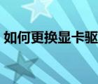 如何更換顯卡驅(qū)動(dòng)程序（顯卡驅(qū)動(dòng)更新不了）