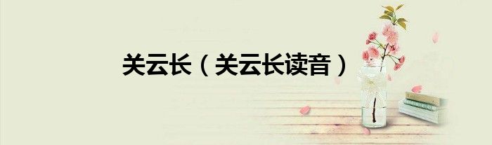 關(guān)云長（關(guān)云長讀音）