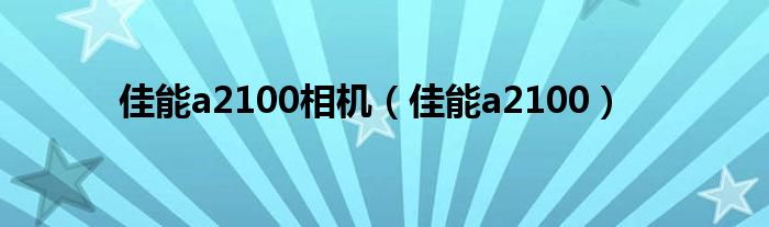 佳能a2100相機(jī)（佳能a2100）
