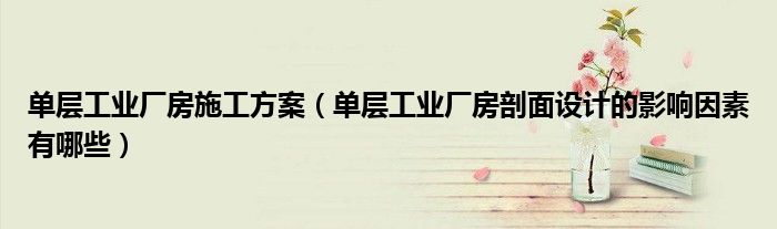 單層工業(yè)廠房施工方案（單層工業(yè)廠房剖面設(shè)計(jì)的影響因素有哪些）
