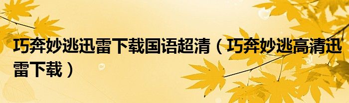 巧奔妙逃迅雷下載國語超清（巧奔妙逃高清迅雷下載）